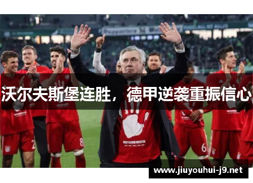 沃尔夫斯堡连胜，德甲逆袭重振信心